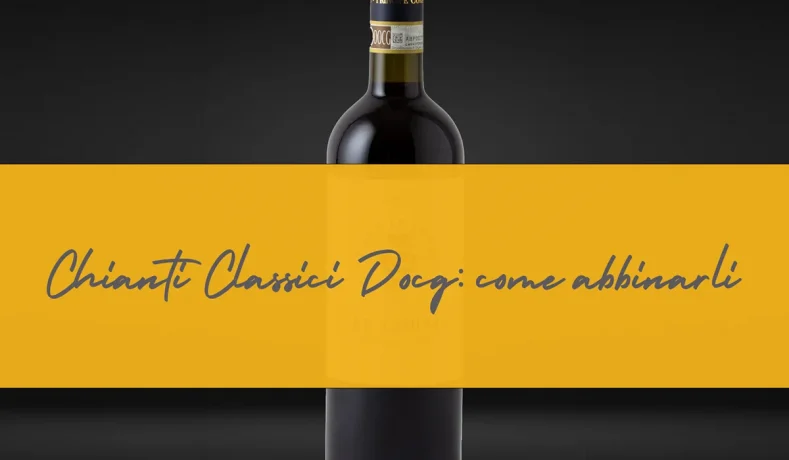 Chianti Classici DOCG: come abbinarlo alla tradizione culinaria Toscana